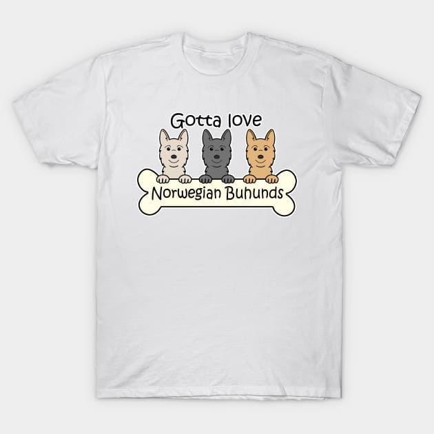 Gotta Love Norwegian Buhunds T-Shirt by AnitaValle